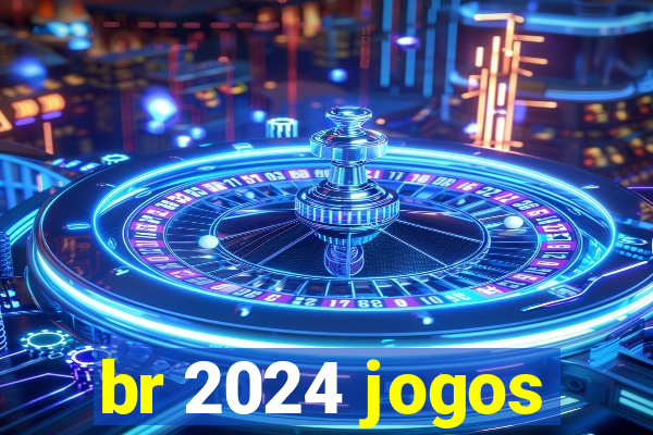 br 2024 jogos